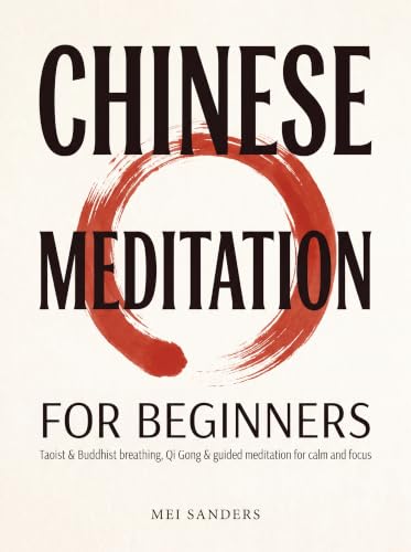 Chinese Meditation for Beginners: A Step-by-Step Guide to Taoist and Buddhist Breathing, Qi Gong Postures, and Guided Meditations for Stress Relief, Focus, and Inner Calm