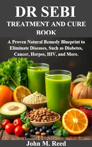 DR SEBI TREATMENT AND CURE BOOK: A Proven Natural Remedy Blueprint to Eliminate Diseases, Such as Diabetes Cancer, Herpes, HIV, and More.