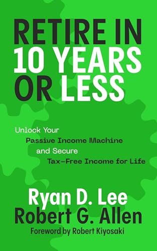 Retire in 10 Years or Less: Unlock Your Passive Income Machine® a...