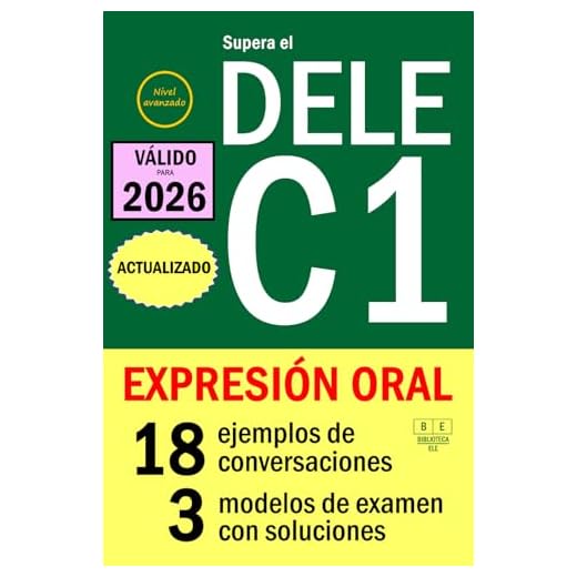 Supera el DELE C1 - EXPRESIÓN ORAL: 18 ejemplos de conversaciones, 3 modelos de examen con soluciones. Nivel avanzado (Biblioteca ELE)
