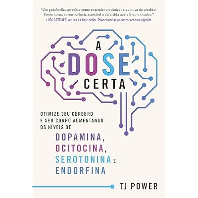 A DOSE certa &ndash; Otimize seu c&eacute;rebro e seu corpo aumentando os n&iacute;veis de Dopamina, Ocitocina, Serotonina e Endorfina
