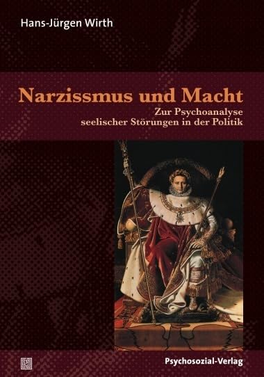 Narzissmus und Macht: Zur Psychoanalyse seelischer Störungen in der Politik (4. Auflage 2011) (Psyche und Gesellschaft)
