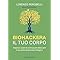 Biohackera il tuo corpo. Impara a usare la scienza per sbloccare il tuo pieno potenziale biologico