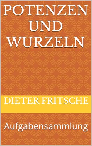 Potenzen und Wurzeln: Aufgabensammlung (Keine Angst vor Mathe!)