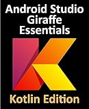 Android Studio Giraffe Essentials - Kotlin Edition: Developing Android Apps Using Android Studio 2022.3.1 and Kotlin (English Edition)