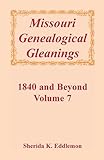 Missouri Genealogical Gleanings: 1840 and Beyond, Volume 7