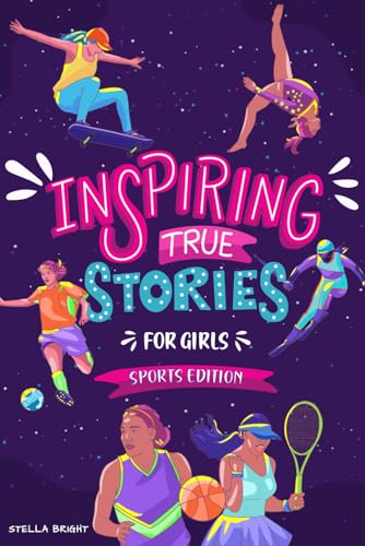 Inspiring True Stories for Girls - Sports Edition: Explore the Amazing Journeys of 15 Incredible Female Athletes - with Valuable Life Lessons to ... in Girls (Girls with Grit and Grace)