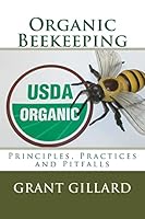 Organic Beekeeping: Principles, Practices and Pitfalls 1507669615 Book Cover