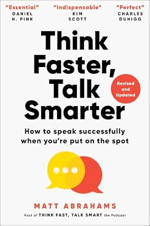 Think Faster, Talk Smarter: How to Speak Successfully When You're Put on the Spot