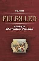Fulfilled: Uncovering the Biblical Foundations of Catholicism 1945179287 Book Cover
