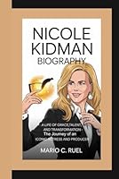 NICOLE KIDMAN BIOGRAPHY: A Life of Grace, Talent, and Transformation – The Journey of an Iconic Actress and Producer B0F5W4B1DZ Book Cover