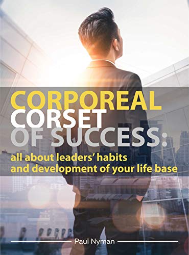 Corporeal Corset of Success: All about Leaders’ Habits and Development of Your Life Base