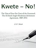 Kwete - No! The Veto of Four Per Cent of the Governed : the Ill-fated Anglo-Rhodesian Settlement Agreement, 1969-1972
