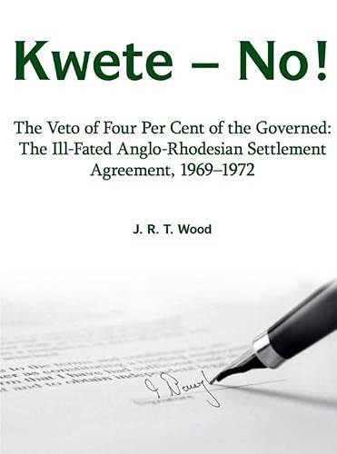 Kwete - No! The Veto of Four Per Cent of the Governed : the Ill-fated Anglo-Rhodesian Settlement Agreement, 1969-1972