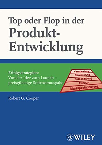 Top oder Flop in der Produktentwicklung: Erfolgsstrategien: Von der Idee zum Launch Top oder Flop in der Produktentwicklung: Erfolgsstrategien: Von der Idee zum Launch