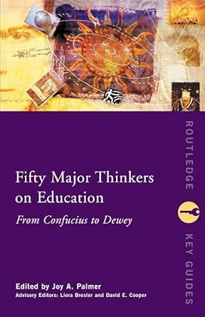 Fifty Major Thinkers on Education: From Confucius to Dewey-Wow! eBook