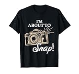I'm About To Snap Photography Lover Vintage Camera Sayings T-Shirt