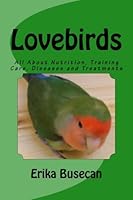 Lovebirds: All About Nutrition, Training Care, Diseases and Treatments 1539652661 Book Cover