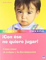 Con ese no quiero jugar! : Como tratar el rechazo y la discriminacion / I don't Want To Play With That One! : How To Deal With Rejection and Discrimination: ... (Baum, Heike, Educacion Emocional, 2.) 8497540581 Book Cover