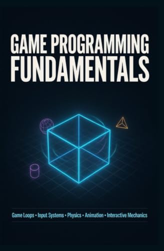 GAME PROGRAMMING FUNDAMENTALS: Game Loops Input Systems Physics Animation and Interactive Mechanics image 2