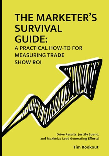 The Marketer'S Survival Guide: A Practical How-To For Measuring Trade Show Roi