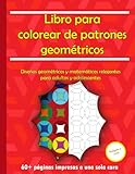  Libro para Colorear de Patrones Geométricos: Diseños Geométricos y Matemáticos Relajantes para Adultos y Adolescentes  Alivio del Estrés, Atención Plena y Diversión Creativa