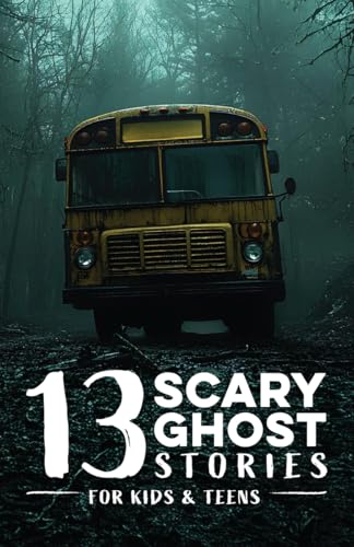 13 Scary Ghost Stories for Kids & Teens: Creepy, spooky, mysterious tales of haunted classrooms, eerie video games, ghostly bus rides, & other chilling ... & beyond (Scary Stories for Kids and Teens)