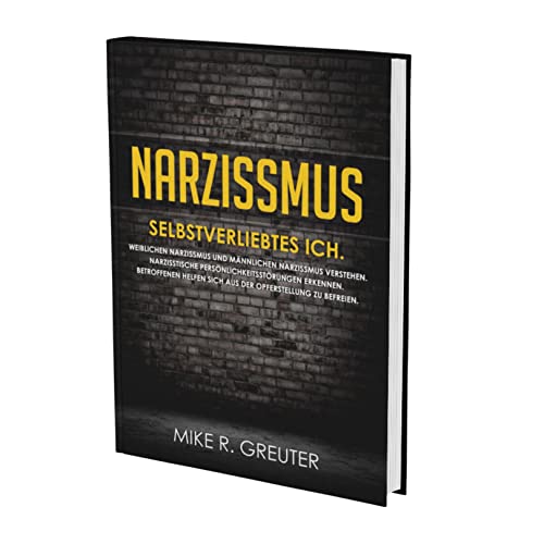 Narzissmus: SELBSTVERLIEBTES ICH. Weiblichen Narzissmus und männlichen Narzissmus verstehen. Narzisstische Persönlichkeitsstörungen erkennen. ... zu befreien (Narzissmus Bücher, Band 1)