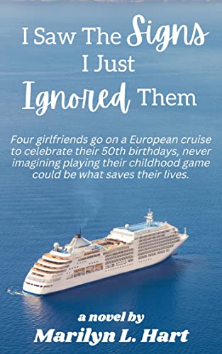 I Saw The Signs I Just Ignore Them: Four girlfriends go on a European cruise to celebrate their 50th birthdays, never imagining playing their childhood game could be what saves their lives. by [Marilyn L. Hart]