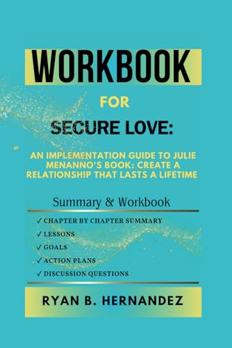 Workbook For Secure Love: An Implementation Guide To Julie Menanno's Book: Create a Relationship That Lasts a Lifetime (Relationship and Love Mastery Essentials)