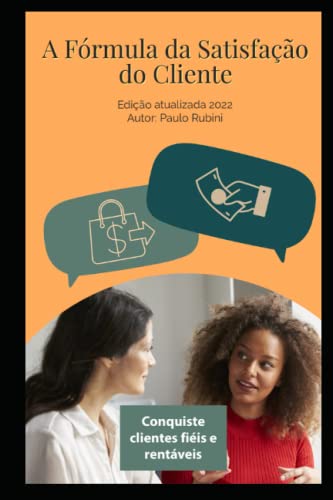 A Fórmula da Satisfação do Cliente: Conquiste clientes fiéis e rentáveis (Portuguese Edition)