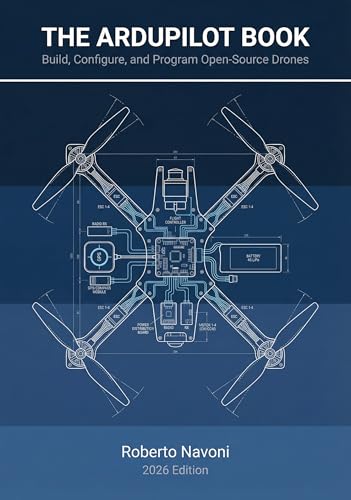 The Ardupilot Book: The definitive guide to building, configuring, and programming drones with the world's most popular open-source autopilot operating system . Update 2026