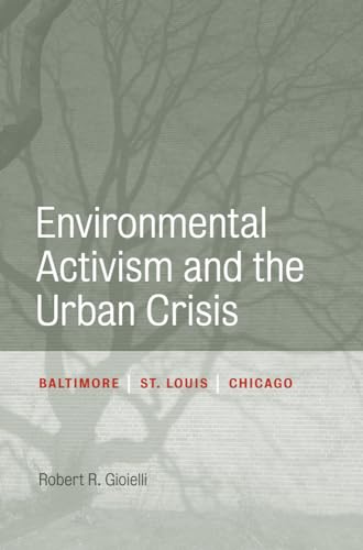 Environmental Activism and the Urban Crisis: Baltimore, St. Louis, Chicago (Urban Life, Landscape and Policy)