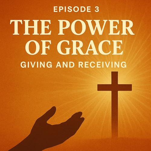 Episode 3: "Grace Changes Everything: Receiving, Reflecting, and Restoring"