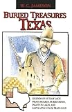Buried Treasures of Texas: Legends of Outlaw Loot, Pirate Hoards, Buried Mines, Ingots in Lakes, and Santa Anna's Pack-Train Gold