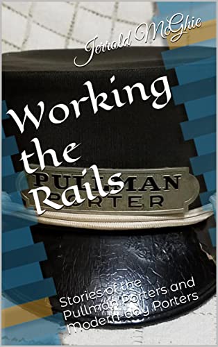Working the Rails: Stories of the Pullman Porters and Modern-day Porters