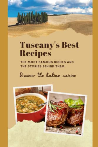 Tuscany'S Best Recipes: The Most Famous Dishes And The Stories Behind Them