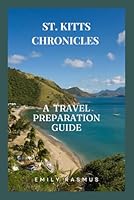 ST . KITTS CHRONICLES: A TRAVEL PREPARATION GUIDE B0D6TC6BNH Book Cover