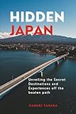 HIDDEN JAPAN: Unveiling the Secret Destinations and Experiences off the beaten path