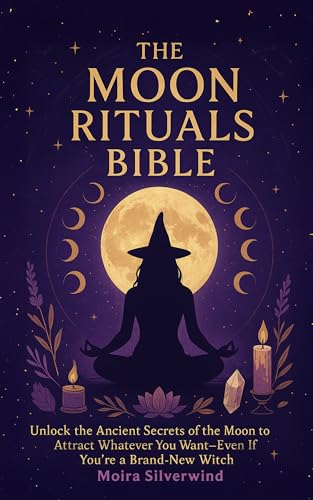 The Moon Rituals Bible: Unlock the Ancient Secrets of the