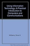Using Information Technology: A Practical Introduction to Computers and Communications