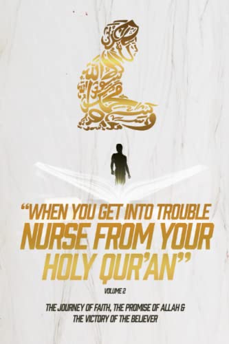 When You Get into Trouble, Nurse from Your Holy Qur'an: Volume 2: the Journey of Faith, the Promise of Allah (God) & the Victory of the Believer