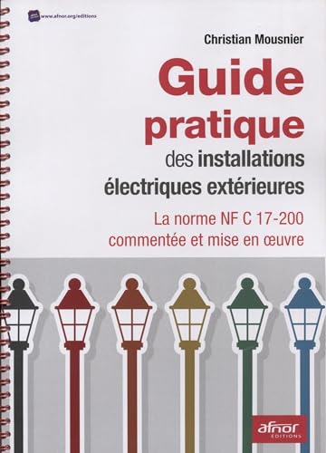 Guide pratique des installations électriques extérieures: La norme NF C 17-200 commentée et mise en oeuvre