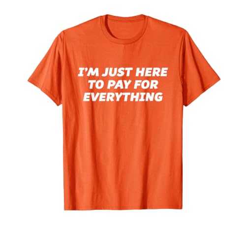 I'm just here to Pay for Everything - Funny T-Shirt T-Shirt, Men, Orange, Large