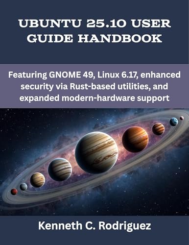 Ubuntu 25.10 User Guide Handbook: Featuring GNOME 49, Linux 6.17, enhanced security via Rust-based utilities, and expanded modern-hardware support (programming, engineering and design)