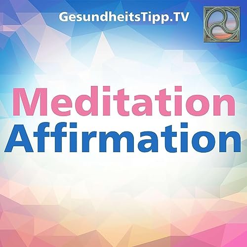 Meditationen & Affirmationen f&uuml;r ein gesundes und erf&uuml;lltes Leben! Titelbild