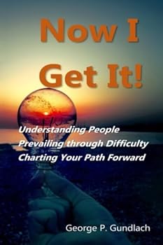 Paperback Now I Get It!: Understanding People, Prevailing through Difficulty, Charting Your Path Forward Book