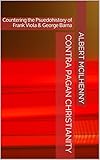 Contra Pagan Christianity: Countering the Psuedohistory of Frank Viola & George Barna (A Christian Response to Jesus Mythicism Book 11)