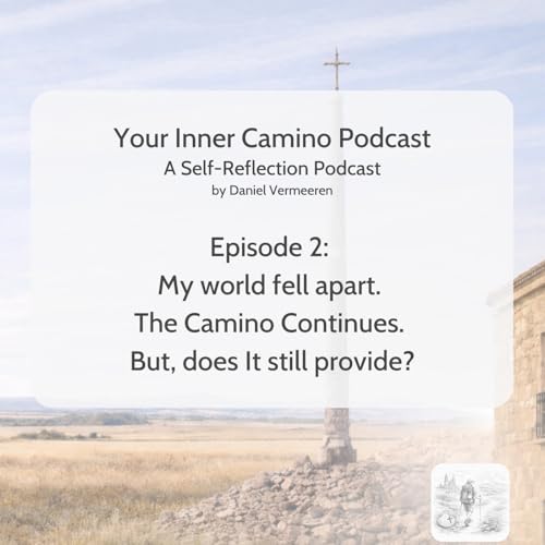 Episode 002 - My World Fell Apart. The Camino Continues. But, does It Still Provide? | Your Inner Camino Podcast