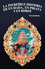 La increíble historia de un hada, un pirata y un robot: (La Increíble Historia de un Hada, un Pirata y un Robot - Universal Editions)